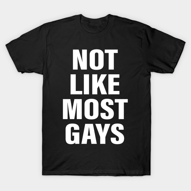 Not Like Most Gays T-Shirt by RansomBergnaum